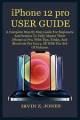 Iphone 12 Pro User Guide: A Complete Step By Step Guide For Beginners And Senior